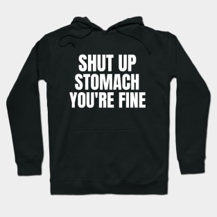 Shut Up Stomach You're Fine Fasting Hoodie